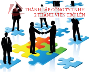 THÀNH LẬP CÔNG TY TNHH HAI THÀNH VIÊN TRỞ LÊN